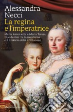 La regina e l'imperatrice: Maria Antonietta e Maria Teresa. Due destini tra l’assolutismo e il dramma della Rivoluzione. E-book. Formato EPUB ebook