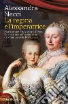 La regina e l'imperatrice: Maria Antonietta e Maria Teresa. Due destini tra l’assolutismo e il dramma della Rivoluzione. E-book. Formato EPUB ebook di Alessandra Necci