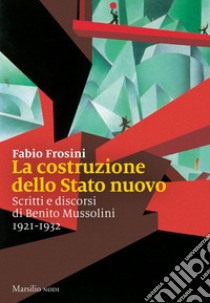 La costruzione dello Stato nuovo: Scritti e discorsi di Benito Mussolini 1921-1932. E-book. Formato EPUB ebook di Fabio Frosini