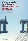 Molte riforme per nulla: Una controstoria economica della seconda repubblica. E-book. Formato EPUB ebook di Alberto Saravalle