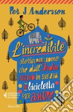 L'incredibile storia dell'uomo che dall'India arrivò in Svezia in bicicletta per amore. E-book. Formato EPUB ebook