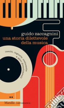 Una storia dilettevole della musica: insulti, ingiurie, contumelie e altri divertimenti. E-book. Formato EPUB ebook di Guido Zaccagnini