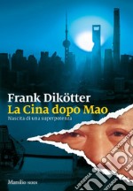 La Cina dopo Mao: Nascita di una superpotenza. E-book. Formato EPUB ebook