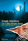 La Cina dopo Mao: Nascita di una superpotenza. E-book. Formato EPUB ebook di Frank Dikotter