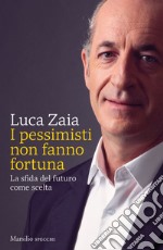 I pessimisti non fanno fortuna: La sfida del futuro come scelta. E-book. Formato EPUB