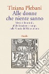 Alle donne che niente sanno. E-book. Formato EPUB ebook di Tiziana Plebani