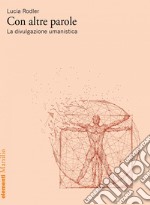 Con altre parole: La divulgazione umanistica. E-book. Formato EPUB ebook