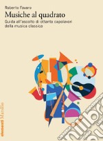 Musiche al quadrato: Guida all’ascolto di ottanta capolavori della musica classica. E-book. Formato EPUB ebook