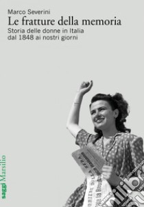 Le fratture della memoria: Storie delle donne Italia dal 1848 ai giorni nostri. E-book. Formato EPUB ebook di Marco Severini