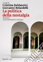 La politica della nostalgia: Il passato come sentimento e ideologia. E-book. Formato EPUB ebook