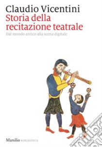 Storia della recitazione teatrale: Dal mondo antico alla scena digitale. E-book. Formato EPUB ebook di Claudio Vicentini