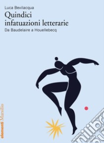 Quindici infatuazioni letterarie: Da Baudelaire a Houellebecq. E-book. Formato EPUB ebook di Luca Bevilacqua