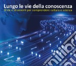 Lungo le vie della conoscenza: Sfide e strumenti per comprendere cultura e scienza. E-book. Formato EPUB