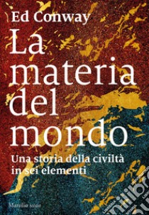 La materia del mondo: Una storia della civiltà in sei elementi. E-book. Formato EPUB ebook di Ed Conway