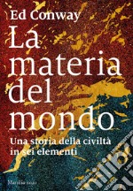 La materia del mondo: Una storia della civiltà in sei elementi. E-book. Formato EPUB ebook