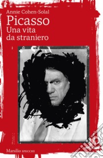 Picasso: Una vita da straniero. E-book. Formato EPUB ebook di Annie Cohen-Solal