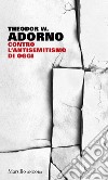 Contro l'antisemitismo di oggi. E-book. Formato EPUB ebook di Theodor W. Adorno