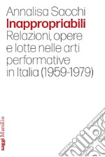 Inappropriabili: Relazioni, opere e lotte nelle arti performative in Italia (1959-1979). E-book. Formato EPUB ebook