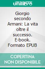 Giorgio secondo Armani: La vita oltre il successo. E-book. Formato EPUB ebook