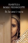 Se la casa è vuota. E-book. Formato PDF ebook di Isabella Bossi Fedrigotti