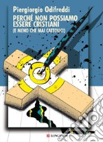 Perché non possiamo essere cristiani (e meno che mai cattolici). E-book. Formato PDF ebook