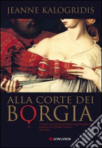 Alla corte dei Borgia. E-book. Formato PDF ebook di Jeanne Kalogridis