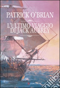 L'ultimo viaggio di Jack Aubrey: Un'avventura di Jack Aubrey e Stephen Maturin - Master & Commander. E-book. Formato PDF ebook di Patrick O'Brian