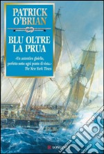 Blu oltre la prua: Un'avventura di Jack Aubrey e Stephen Maturin - Master & Commander. E-book. Formato EPUB ebook