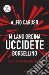 Milano ordina uccidete Borsellino. E-book. Formato EPUB ebook di Alfio Caruso