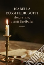 Amore mio uccidi Garibaldi. E-book. Formato EPUB ebook