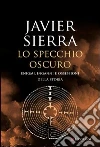 Lo specchio oscuro. Enigmi, inganni e ossessioni della storia. E-book. Formato PDF ebook di Javier Sierra