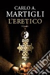 L'eretico. E-book. Formato EPUB ebook di Carlo A. Martigli