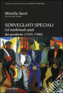 Sorvegliati speciali: Gli intellettuali spiati dai gendarmi (1945-1980). E-book. Formato PDF ebook di Mirella Serri