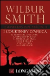 I grandi romanzi africani II. I Courteney d'Africa: Il destino del cacciatore - La spiaggia infuocata - Il potere della spada - I fuochi dell'ira - L'ultima preda - La volpe dorata. E-book. Formato EPUB ebook
