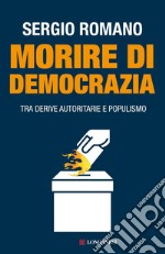 Morire di democrazia: Tra derive autoritarie e populismo. E-book. Formato EPUB ebook