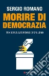 Morire di democrazia: Tra derive autoritarie e populismo. E-book. Formato EPUB ebook di Sergio Romano