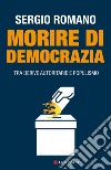 Morire di democrazia: Tra derive autoritarie e populismo. E-book. Formato PDF ebook