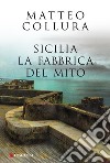 Sicilia: La fabbrica del mito. E-book. Formato EPUB ebook di Matteo Collura