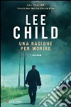 Una ragione per morire: Le avventure di Jack Reacher. E-book. Formato EPUB ebook