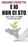 E io non ci stò. Storia della Sicilia che verrà. E-book. Formato EPUB ebook di Rosario Crocetta