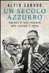 Un secolo azzurro: Cent'anni di Italia raccontati dalla nazionale di calcio. E-book. Formato PDF ebook di Alfio Caruso
