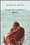 Giorni di spasimato amore. E-book. Formato PDF ebook di Romana Petri