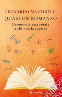 Quasi un romanzo. L'economia raccontata a chi non la capisce. E-book. Formato EPUB ebook di Leonardo Martinelli