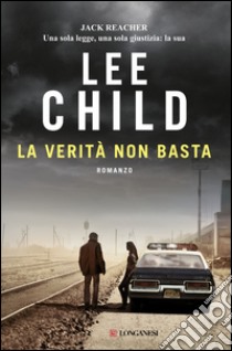 La verità non basta: Le avventure di Jack Reacher. E-book. Formato EPUB ebook di Lee Child