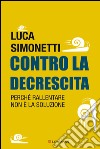 Contro la decrescita. Perché rallentare non è la soluzione. E-book. Formato EPUB ebook di Luca Simonetti