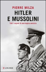 Hitler e Mussolini. 1934-1944: dieci anni di incontri, colloqui e segreti. E-book. Formato EPUB ebook