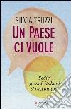 Un paese ci vuole: Sedici grandi italiani si raccontano. E-book. Formato EPUB ebook di Silvia Truzzi