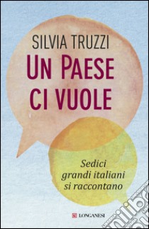 Un paese ci vuole: Sedici grandi italiani si raccontano. E-book. Formato PDF ebook di Silvia Truzzi