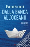 Dalla banca all'oceano. E-book. Formato PDF ebook di Marco Nannini