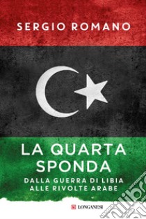 La quarta sponda: Dalla guerra di Libia alle rivolte arabe. E-book. Formato PDF ebook di Sergio Romano